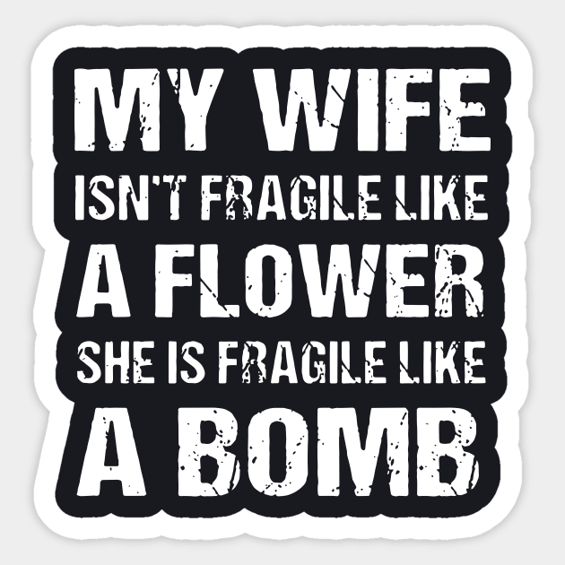 My Wife Isnt Fragile Like A Flower She Is Fragile Like A Bomb Wife Sticker by dieukieu81